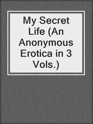 cover image of My Secret Life (An Anonymous Erotica in 3 Vols.)