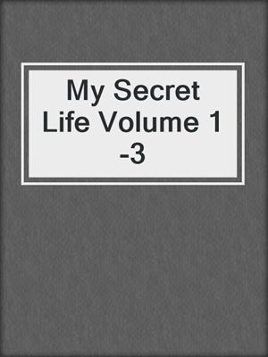 cover image of My Secret Life Volume 1-3