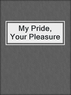 cover image of My Pride, Your Pleasure
