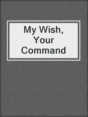 cover image of My Wish, Your Command