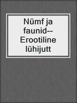 cover image of Nümf ja faunid--Erootiline lühijutt
