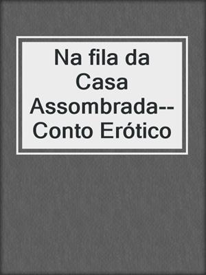 cover image of Na fila da Casa Assombrada--Conto Erótico