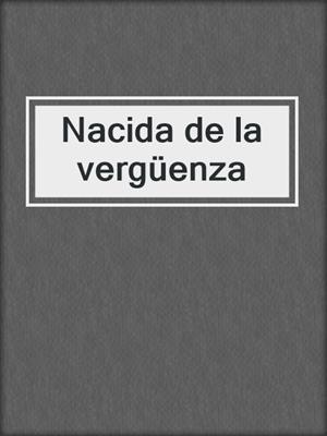 cover image of Nacida de la vergüenza