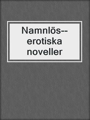 cover image of Namnlös--erotiska noveller