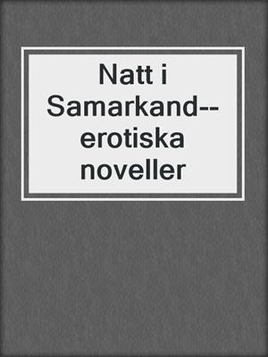 cover image of Natt i Samarkand--erotiska noveller