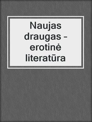 cover image of Naujas draugas – erotinė literatūra