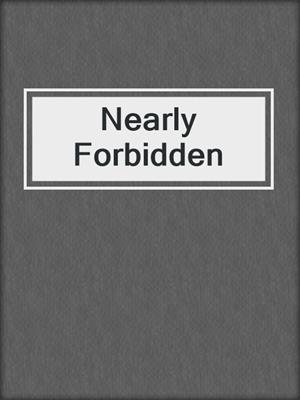 cover image of Nearly Forbidden