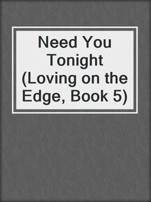 cover image of Need You Tonight (Loving on the Edge, Book 5)