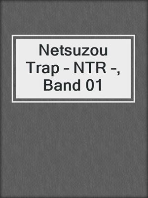 Netsuzou Trap – NTR –, Band 01