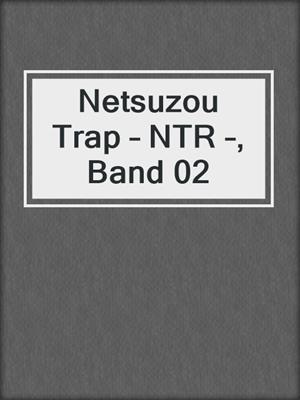 cover image of Netsuzou Trap – NTR –, Band 02