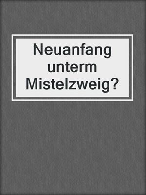 cover image of Neuanfang unterm Mistelzweig?