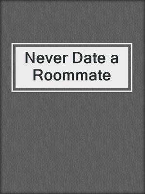cover image of Never Date a Roommate