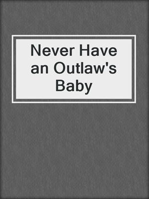 cover image of Never Have an Outlaw's Baby