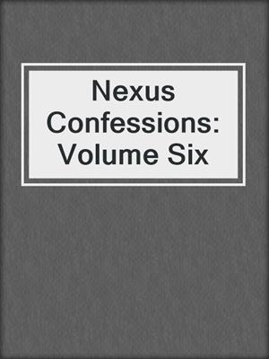 cover image of Nexus Confessions: Volume Six