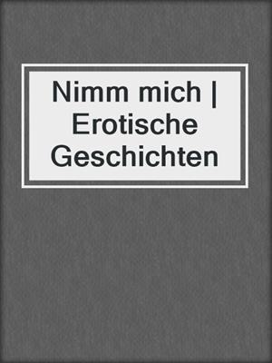 cover image of Nimm mich | Erotische Geschichten