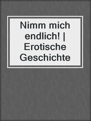 cover image of Nimm mich endlich! | Erotische Geschichte