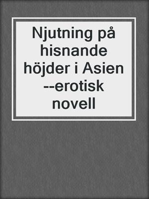 cover image of Njutning på hisnande höjder i Asien--erotisk novell