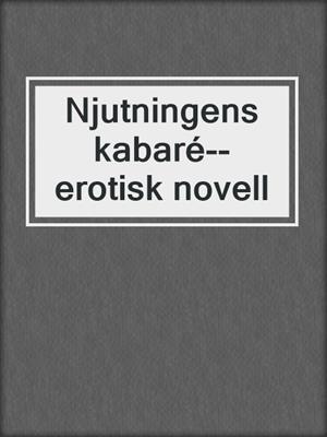 cover image of Njutningens kabaré--erotisk novell
