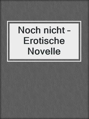 cover image of Noch nicht – Erotische Novelle