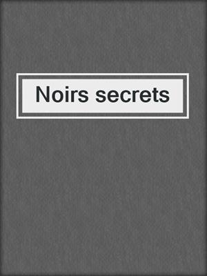 cover image of Noirs secrets