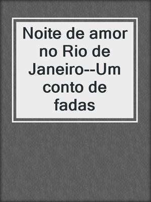 cover image of Noite de amor no Rio de Janeiro--Um conto de fadas