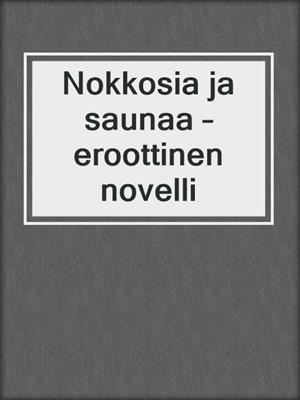 cover image of Nokkosia ja saunaa – eroottinen novelli