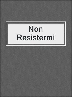 cover image of Non Resistermi