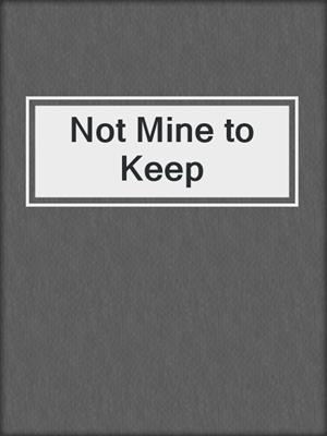 cover image of Not Mine to Keep