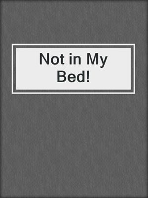 cover image of Not in My Bed!