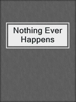 cover image of Nothing Ever Happens