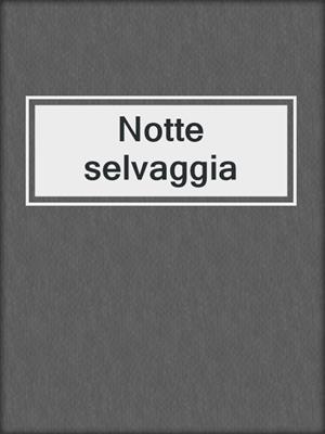 cover image of Notte selvaggia