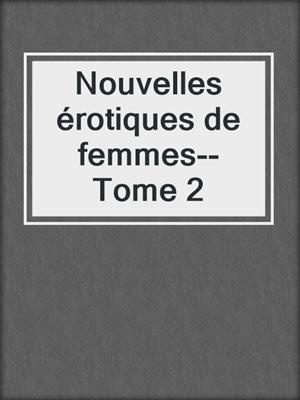cover image of Nouvelles érotiques de femmes--Tome 2