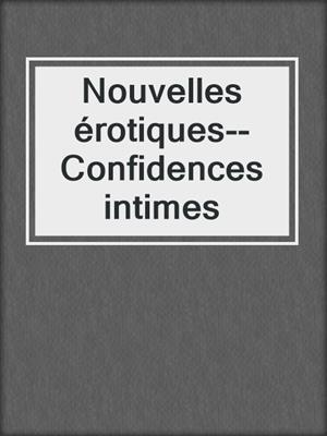 cover image of Nouvelles érotiques--Confidences intimes