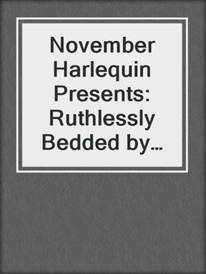 cover image of November Harlequin Presents: Ruthlessly Bedded by the Italian Billionaire\Sicilian Husband, Unexpected Baby\Mendez's Mistress\The Sheikh's Wayward Wife\Bedded by the Greek Billionaire\The Mediterranean Prince's Captive Virgin