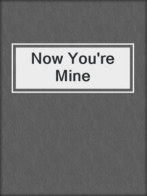 cover image of Now You're Mine