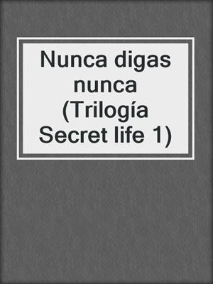cover image of Nunca digas nunca (Trilogía Secret life 1)