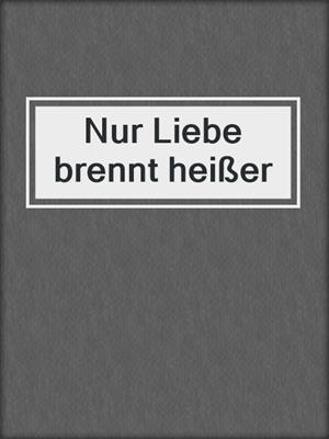 cover image of Nur Liebe brennt heißer
