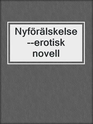 cover image of Nyförälskelse--erotisk novell
