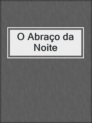 cover image of O Abraço da Noite