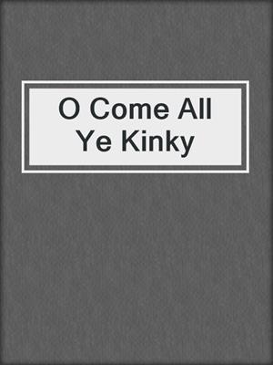 cover image of O Come All Ye Kinky