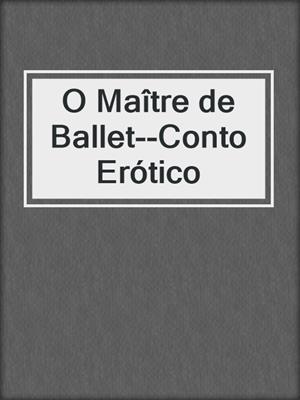 cover image of O Maître de Ballet--Conto Erótico