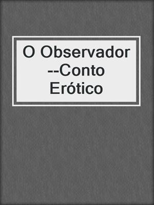 cover image of O Observador--Conto Erótico