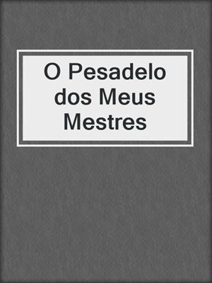 cover image of O Pesadelo dos Meus Mestres