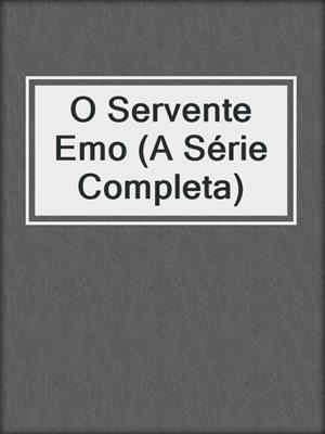 cover image of O Servente Emo (A Série Completa)