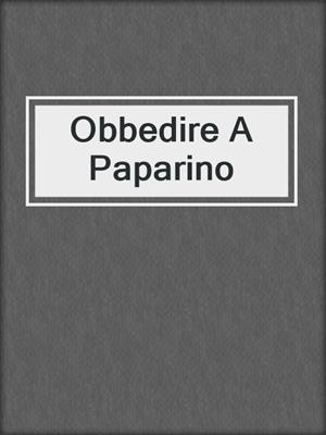 cover image of Obbedire A Paparino