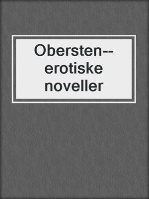 cover image of Obersten--erotiske noveller