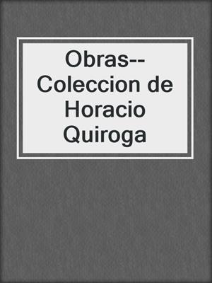 cover image of Obras--Coleccion de Horacio Quiroga