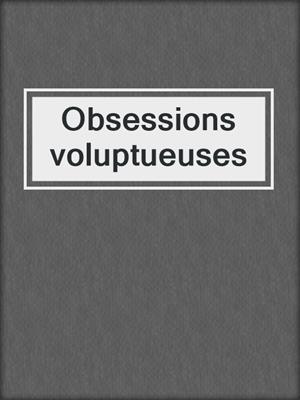 cover image of Obsessions voluptueuses