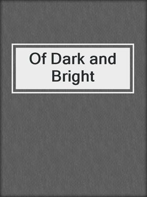 cover image of Of Dark and Bright
