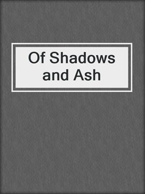 cover image of Of Shadows and Ash